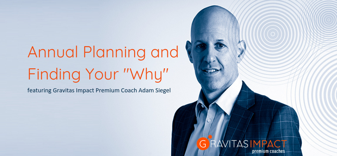 Annual Planning And Finding Your Why Featuring Gravitas Impact Premium Coach Adam Siegel